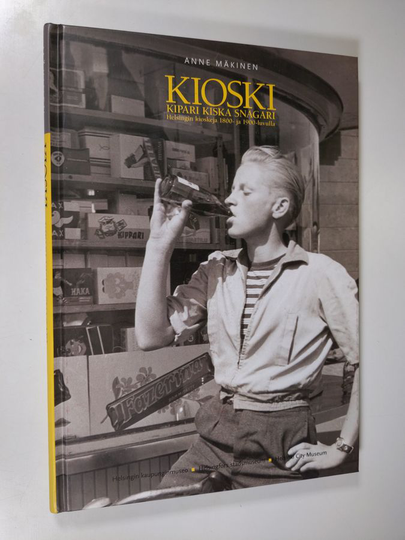 Anne Mäkinen : Kioski, kipari, kiska, snagari : Helsingin kioskeja 1800- ja 1900-luvulla