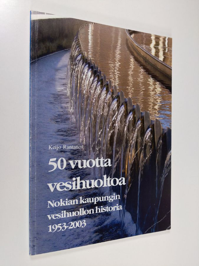 Keijo Rantanen : 50 vuotta vesihuoltoa : Nokian kaupungin vesihuollon historia vuodesta 1953 vuoteen 2003