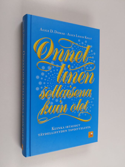 Alice D. Domar : Onnellinen sellaisena kuin olet : kuinka irtaudut täydellisyyden tavoittelusta