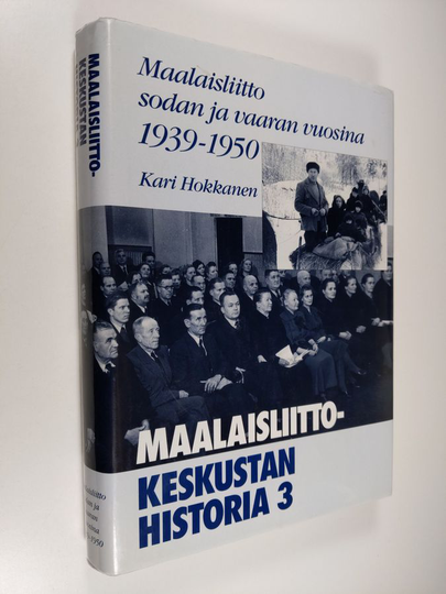 Kari Hokkanen : Maalaisliitto-Keskustan historia 3 : Maalaisliitto sodan ja vaaran vuosina 1939-1950