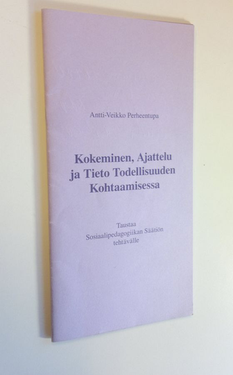 Antti-Veikko Perheentupa : Kokeminen, ajattelu ja tieto todellisuuden kohtaamisessa