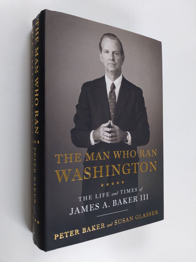 Peter Baker : The man who ran Washington : the life and times of James A. Baker III