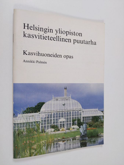 Annikki Palmen : Helsingin yliopiston kasvitieteellinen puutarha : kasvihuoneiden opas