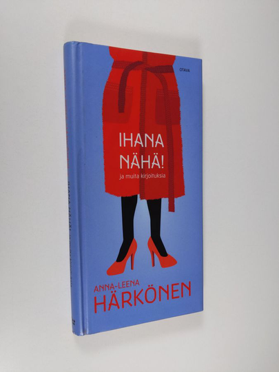 Anna-Leena Härkönen : Ihana nähä! : ja muita kirjoituksia