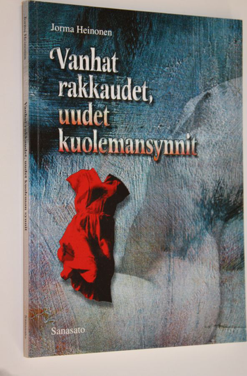 Jorma Heinonen : Vanhat rakkaudet, uudet kuolemansynnit : proosarunoja, kliseitä, miniesseitä