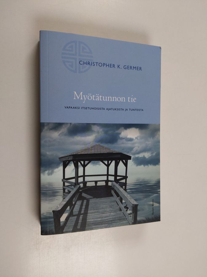 Christopher K. Germer : Myötätunnon tie : vapaaksi itsetuhoisista ajatuksista ja tunteista