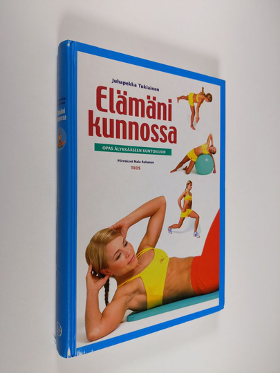 Juhapekka Tukiainen : Elämäni kunnossa : opas älykkääseen kuntoiluun
