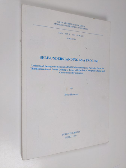 Mika Hannula : Self-understanding as a process - understood through the concepts of self-understanding as a narrative form, the third dimension of ...