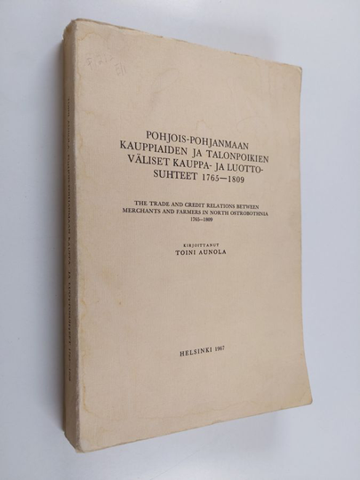 Toini Aunola : Pohjois-Pohjanmaan kauppiaiden ja talonpoikien väliset kappa- ja luottosuhteet 1765 - 1809