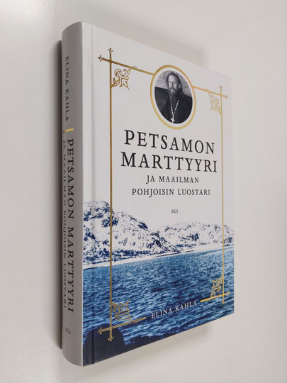Elina Kahla : Petsamon marttyyri ja maailman pohjoisin luostari