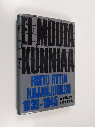 Kyösti Skyttä : Ei muuta kunniaa : Risto Rytin kujanjuoksu 1939-1945