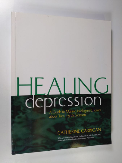 Catherine Carrigan : Healing Depression - a guide to making intelligent choices about treating depression