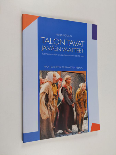 Merja Isotalo : Talon tavat ja väen vaatteet : suomalaisen tapa- ja vaatetuskulttuurin opinto-opas