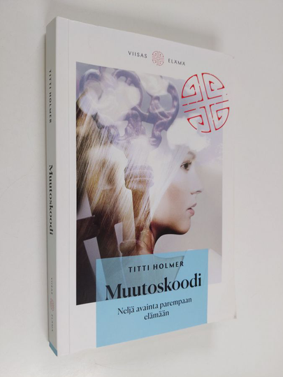 Titti Holmer : Muutoskoodi : neljä avainta parempaan elämään