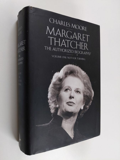 Charles Moore : Margaret Thatcher : the authorized biography, Vol. 1 - Not for turning