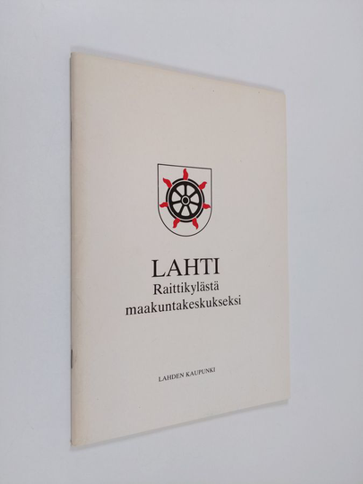 Jouko Heinonen : Lahti : raittikylästä maakuntakeskukseksi