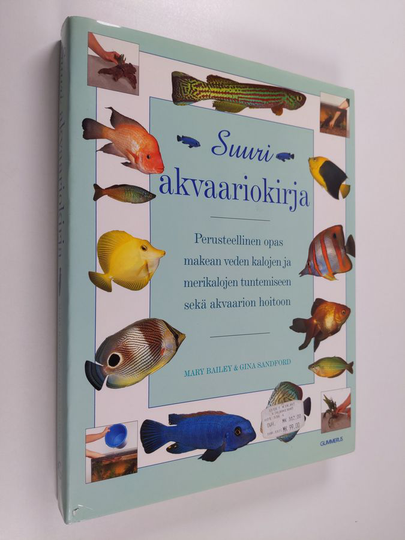 Mary Bailey : Suuri akvaariokirja : perusteellinen opas makean veden kalojen ja merikalojen tuntemiseen sekä akvaarion hoitoon