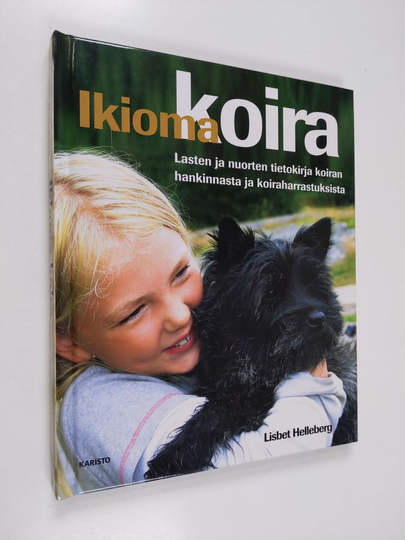 Lisbet Helleberg : Ikioma koira : lasten ja nuorten tietokirja koiran hankinnasta ja koiraharrastuksista