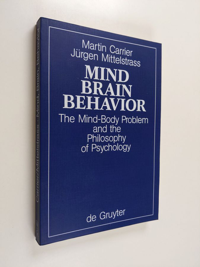 Martin Carrier : Mind, brain, behavior : the mind-body problem and the philosophy of psychology