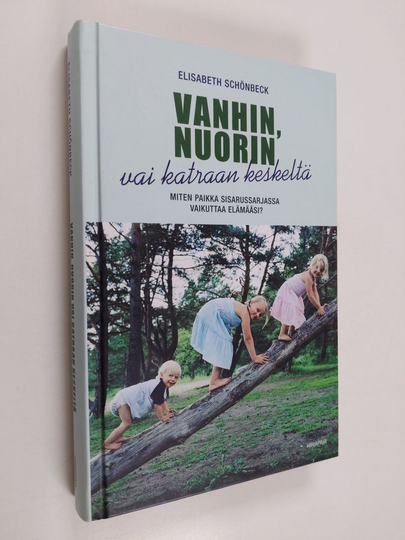 Elisabeth Schönbeck : Vanhin, nuorin vai katraan keskeltä : miten paikka sisarussarjassa vaikuttaa elämääsi?