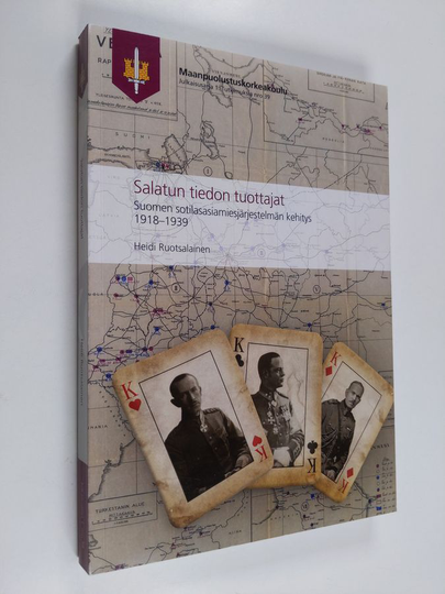 Heidi Ruotsalainen : Salatun tiedon tuottajat : Suomen sotilasasiamiesten tiedustelutoiminta 1918–1939