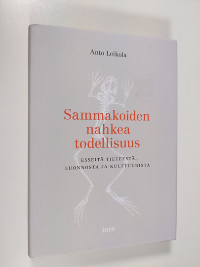 Anto Leikola : Sammakoiden nahkea todellisuus : Esseitä tieteestä, luonnosta ja kulttuurista