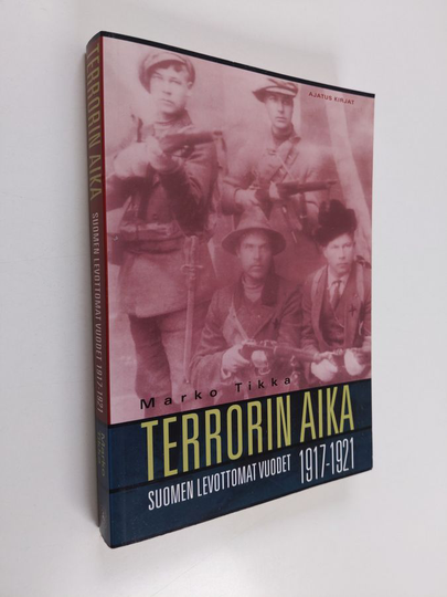 Marko Tikka : Terrorin aika : Suomen levottomat vuodet 1917-1921