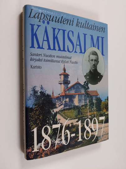 Santeri Nuotio : Lapsuuteni kultainen Käkisalmi 1876-1897 : Santeri Nuotion muistelmat