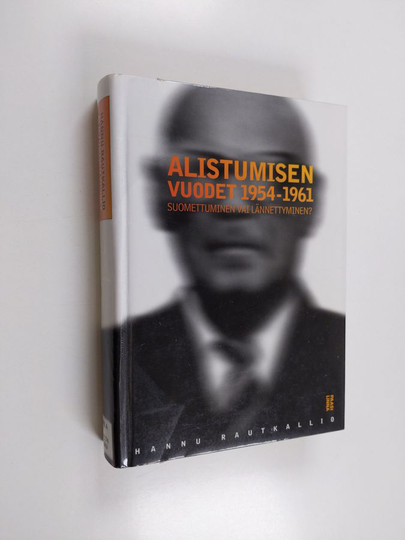 Hannu Rautkallio : Alistumisen vuodet 1954-1961 : suomettuminen vai lännettyminen