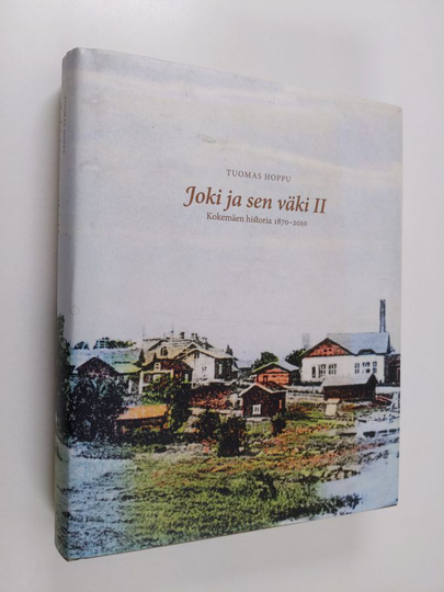 Tuomas Hoppu : Joki ja sen väki II : Kokemäen historia 1870-2010