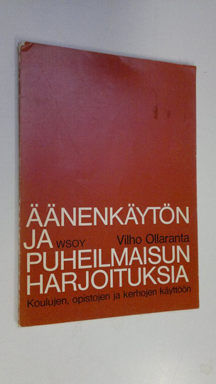 Vilho Ollaranta : Äänenkäytön ja puheilmaisun harjoituksia : Koulujen, opistojen ja kerhojen käyttöön