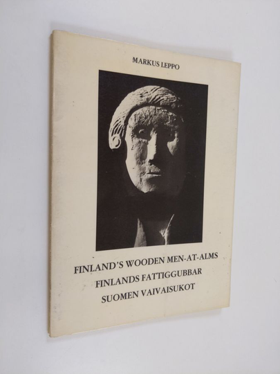 Markus Leppo : Finland's wooden men-at-alms Finlands fattiggubbar = Suomen vaivaisukot