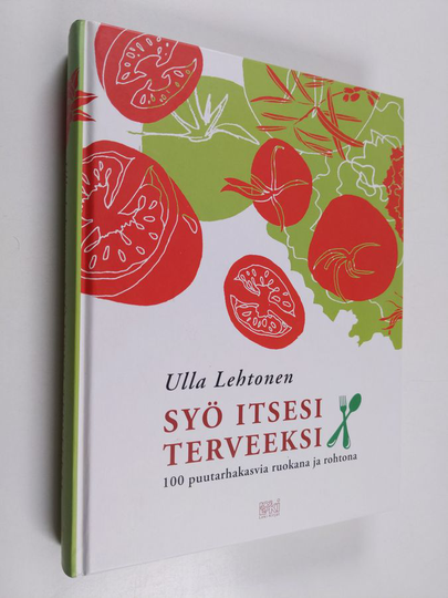 Ulla Lehtonen : Syö itsesi terveeksi : 100 puutarhakasvia ruokana ja rohtona