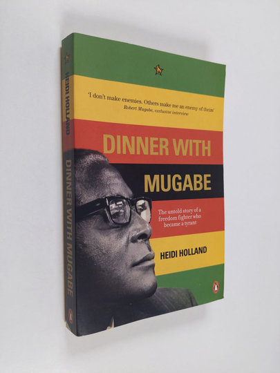Heidi Holland : Dinner with Mugabe : the untold story of a freedom fighter who became a tyrant