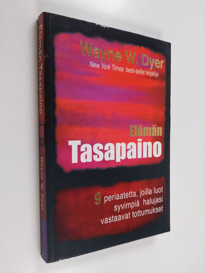 Wayne W. Dyer : Elämän tasapaino : 9 periaatetta, joiden avulla luot syvimpiä halujasi vastaavat tottumukset