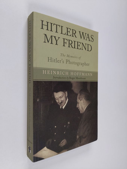 Heinrich Hoffmann : Hitler was my friend - The memoirs of Hitler's photographer