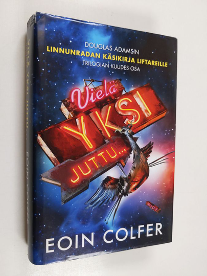 Eoin Colfer : Vielä yksi juttu : Douglas Adamsin Linnunradan käsikirja liftareille -trilogian kuudes osa