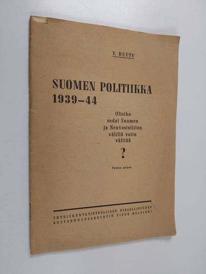 Yrjö Ruutu : Suomen politiikka 1939-44 - Olisiko sodat Suomen ja Neuvostoliiton välillä voitu välttää?