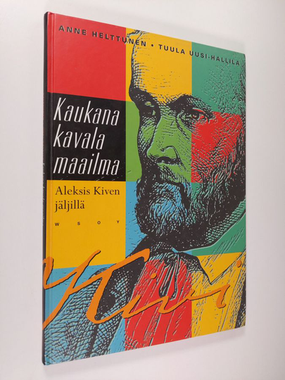 Anne Helttunen : Kaukana kavala maailma : Aleksis Kiven jäljillä