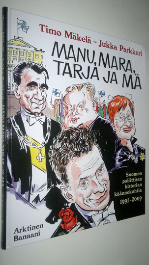 Timo Mäkelä : Manu, Mara, Tarja ja mä : [Suomen poliittisen historian käännekohtia 1991-2009]