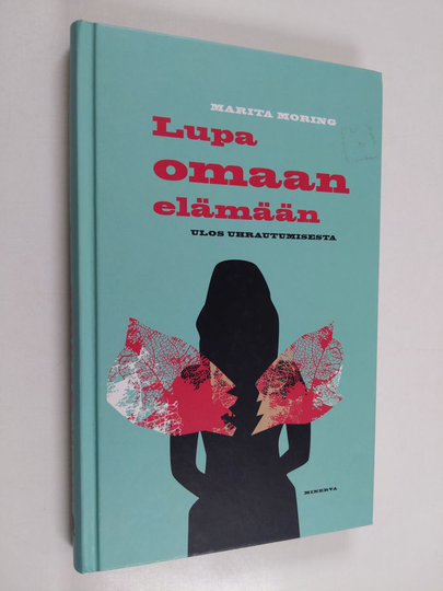 Marita Moring : Lupa omaan elämään : ulos uhrautumisesta