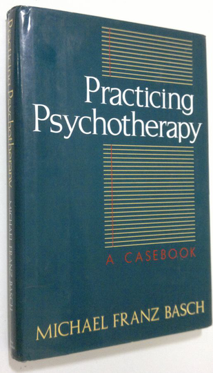 Michael Franz Basch : Practicing Psychotherapy