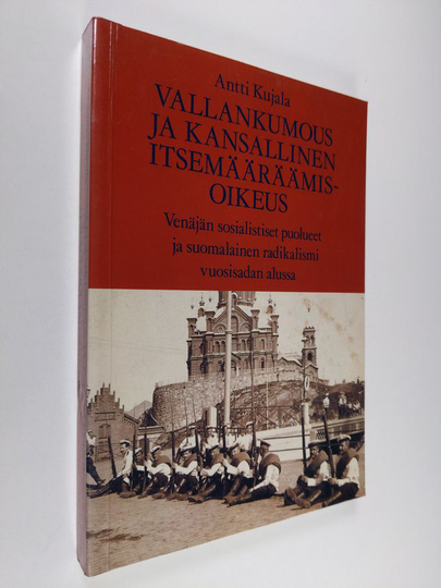 Antti Kujala : Vallankumous ja kansallinen itsemääräämisoikeus : Venäjän sosialistiset puolueet ja suomalainen radikalismi vuosisadan alussa = ...