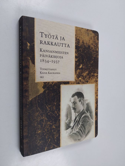Työtä ja rakkautta. Kansanmiesten päiväkirjoja 1834-1937