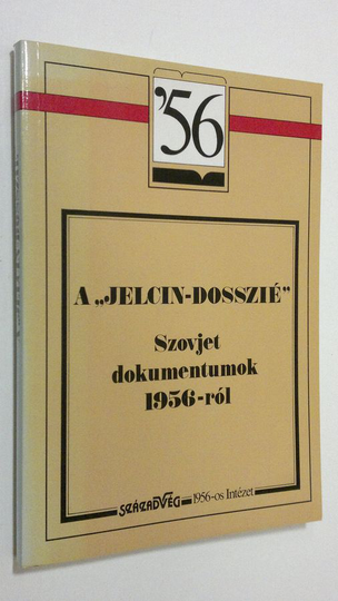 A "Jelcin-Dosszie" : Szovjet dokumentumok 1956-rol