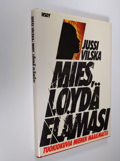 Jussi Vilska : Mies, löydä elämäsi : tuokiokuvia miehen maailmasta