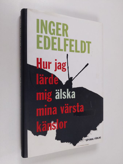 Inger Edelfeldt : Hur jag lärde mig älska mina värsta känslor