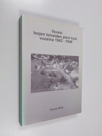 Tauno Rilla : Iisvesi : isojen toiveiden pieni kylä vuosina 1942-1946