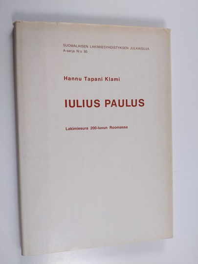 Hannu Tapani Klami : Iulius Paulus : lakimiesura 200-luvun Roomassa