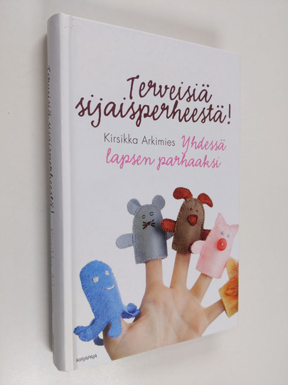 Kirsikka Arkimies : Terveisiä sijaisperheestä : yhdessä lapsen parhaaksi - Yhdessä lapsen parhaaksi